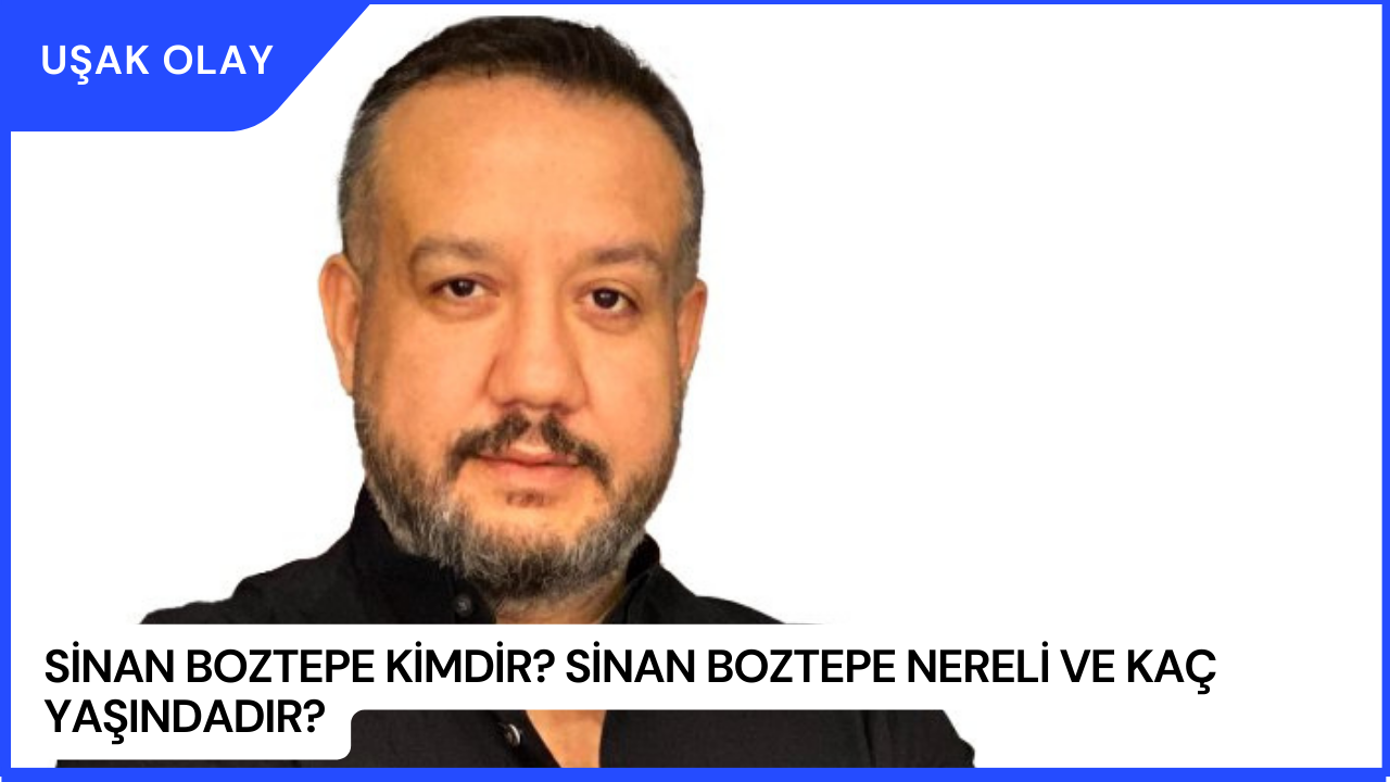 Sinan Boztepe Kimdir? Sinan Boztepe Nereli ve Kaç Yaşındadır?