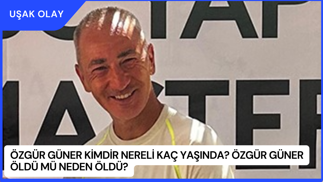 Özgür Güner Kimdir Nereli Kaç Yaşında? Özgür Güner Öldü Mü Neden Öldü?