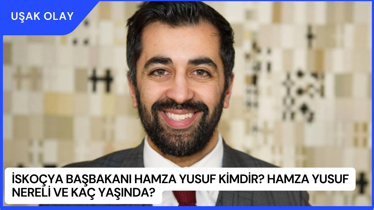 İskoçya Başbakanı Hamza Yusuf Kimdir? Hamza Yusuf Nereli ve Kaç Yaşında?