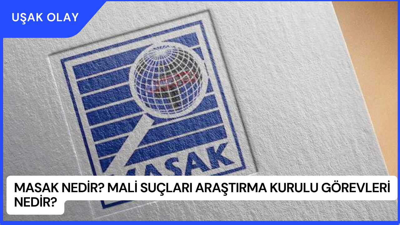 MASAK Nedir? Mali Suçları Araştırma Kurulu Görevleri Nedir?