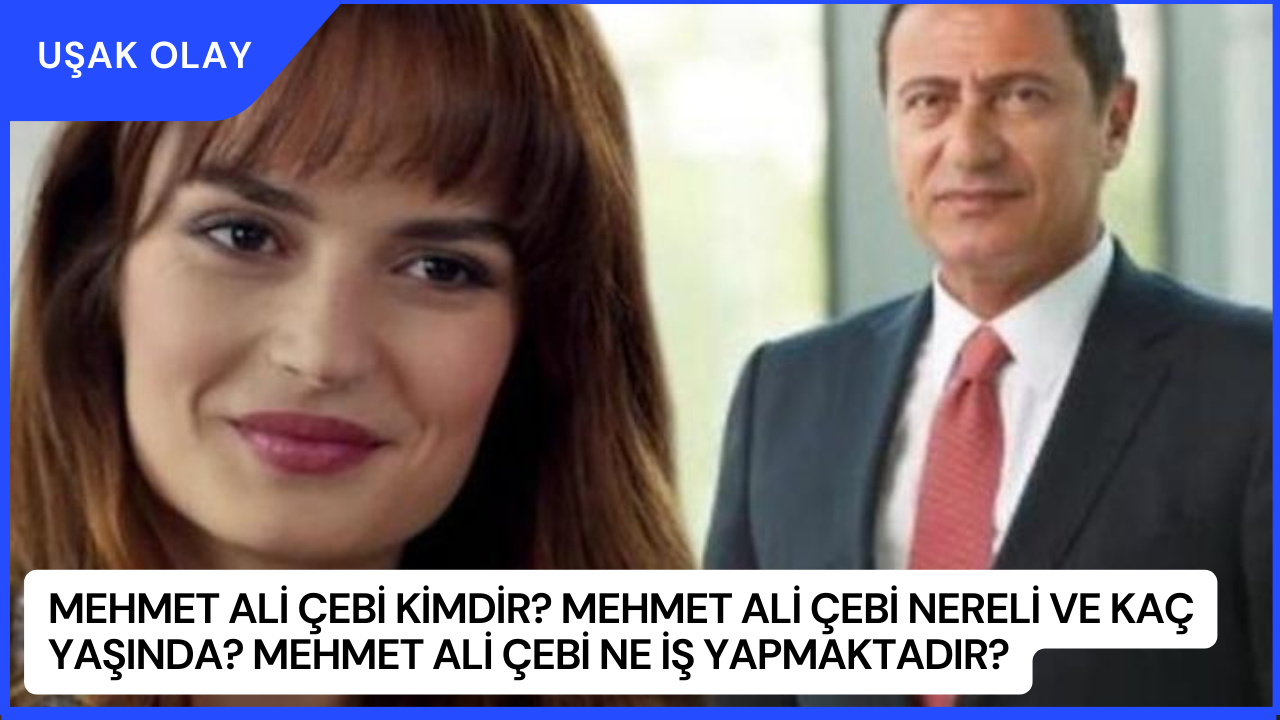 Mehmet Ali Çebi Kimdir? Mehmet Ali Çebi Nereli ve Kaç Yaşında? Mehmet Ali Çebi Ne İş Yapmaktadır?