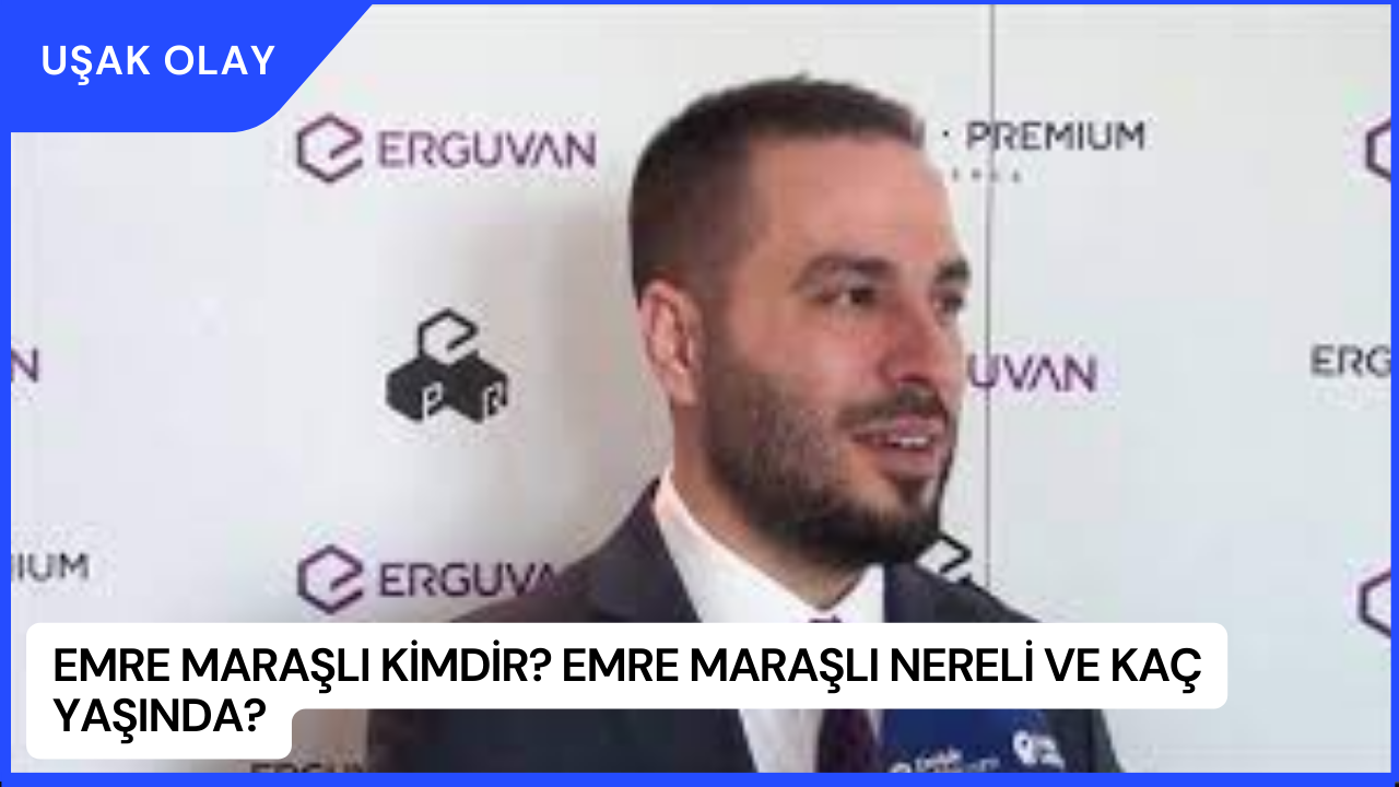 Emre Maraşlı Kimdir? Emre Maraşlı Nereli ve Kaç Yaşında?
