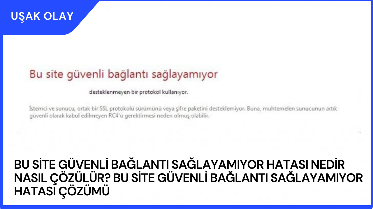 Bu Site Güvenli Bağlantı Sağlayamıyor Hatası Nedir Nasıl Çözülür? Bu Site Güvenli Bağlantı Sağlayamıyor Hatası Çözümü