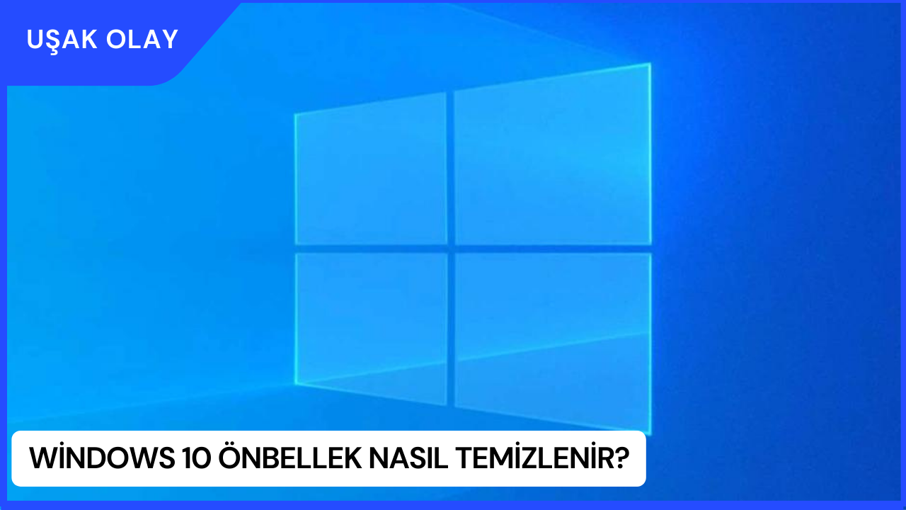 Windows 10 Önbellek Nasıl Temizlenir?