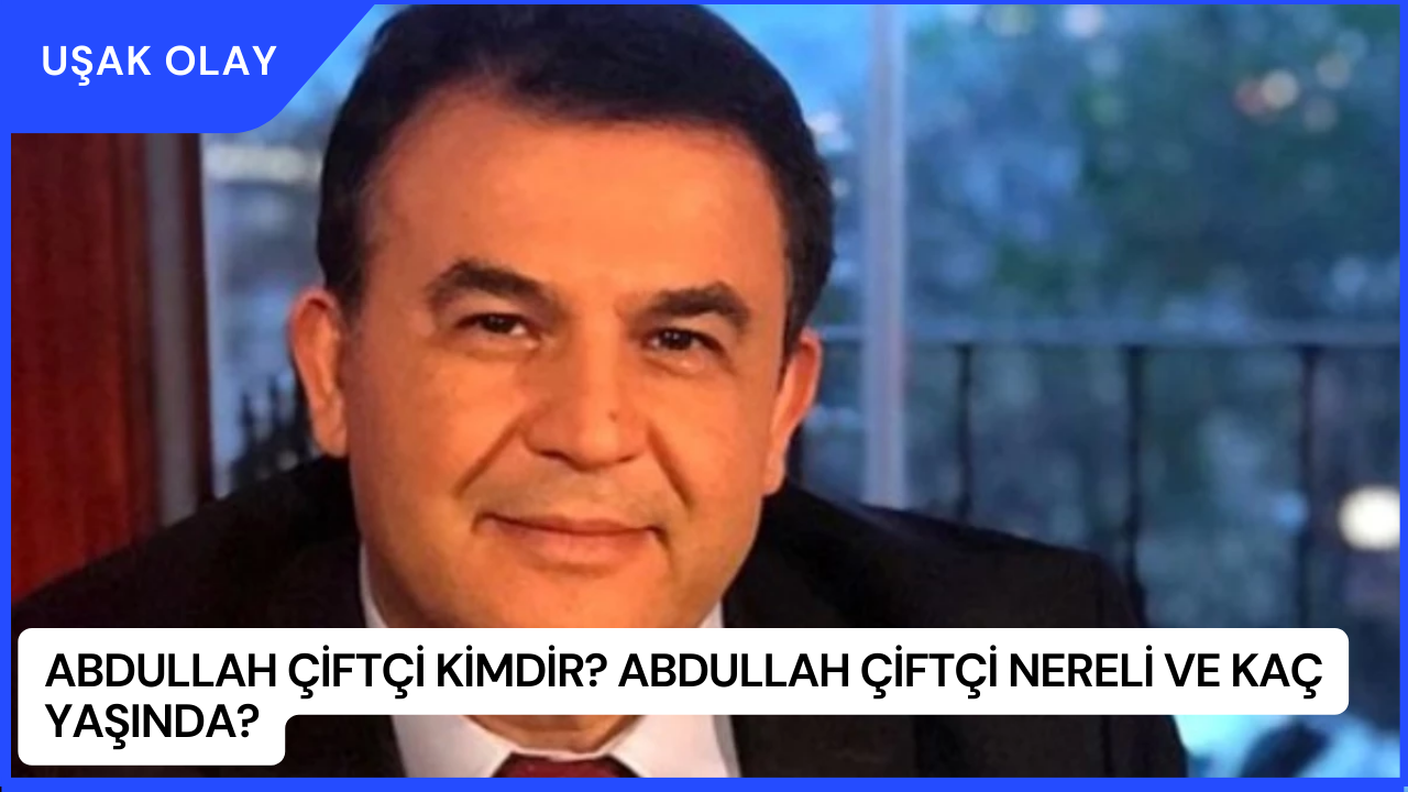Abdullah Çiftçi Kimdir? Abdullah Çiftçi Nereli ve Kaç Yaşında?