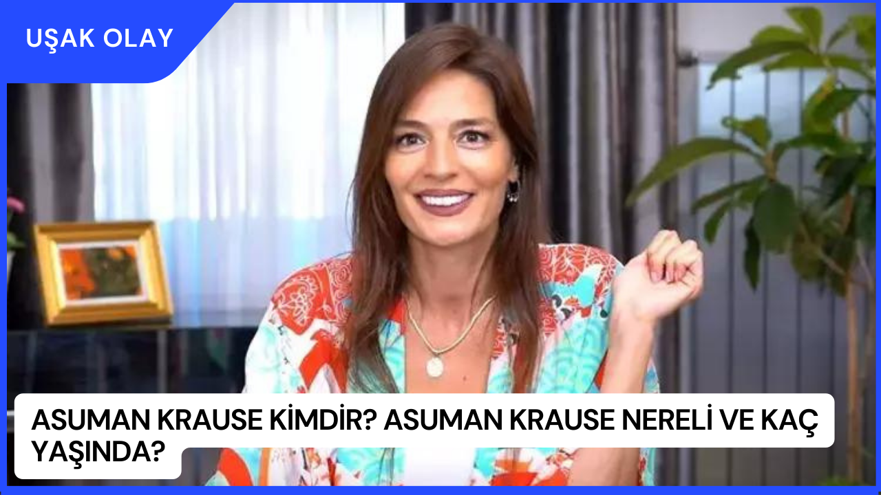 Asuman Krause Kimdir? Asuman Krause Nereli ve Kaç Yaşında?