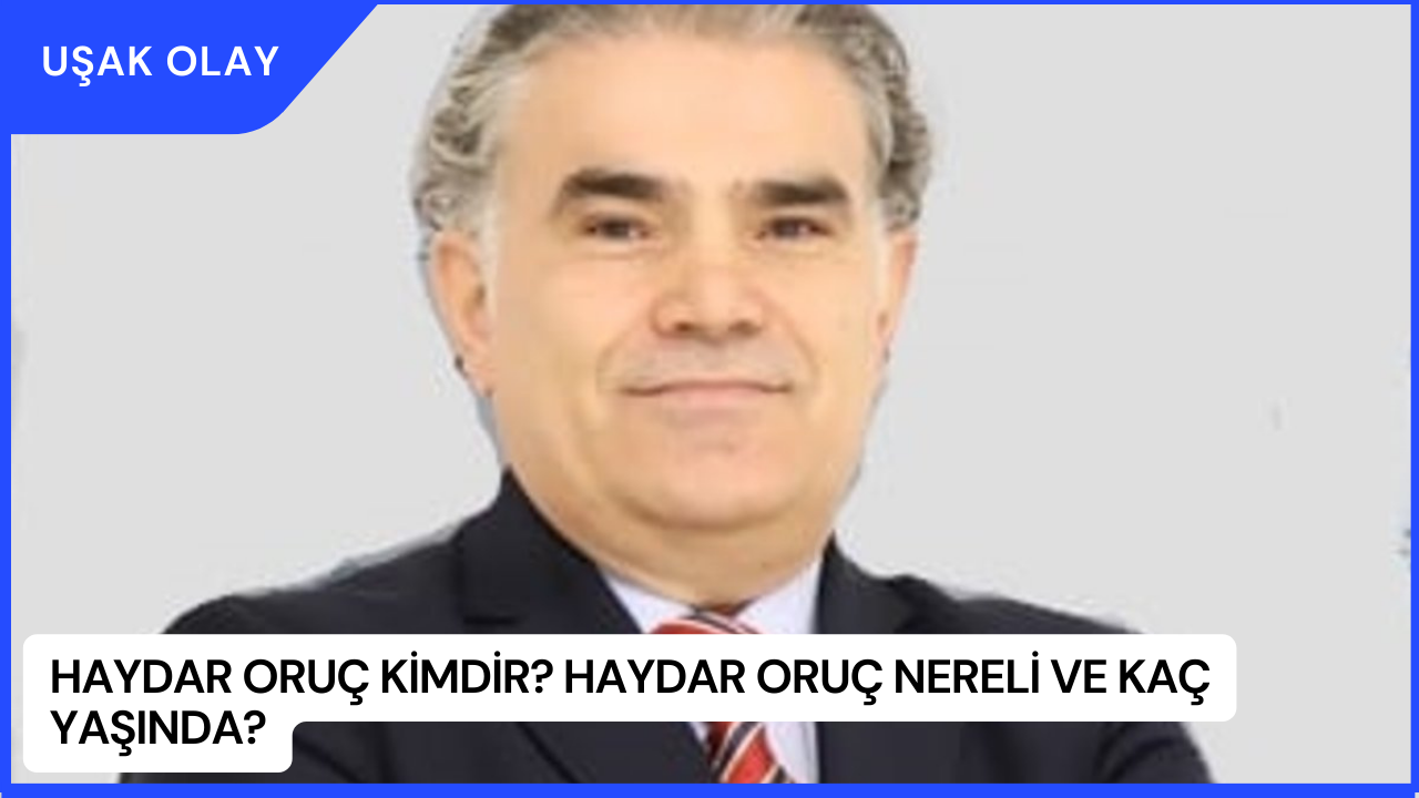 Haydar Oruç Kimdir? Haydar Oruç Nereli ve Kaç Yaşında?