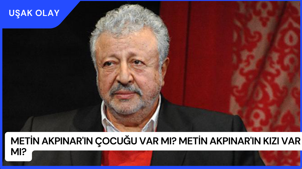 Metin Akpınar'ın Çocuğu Var Mı? Metin Akpınar'ın Kızı Var Mı?
