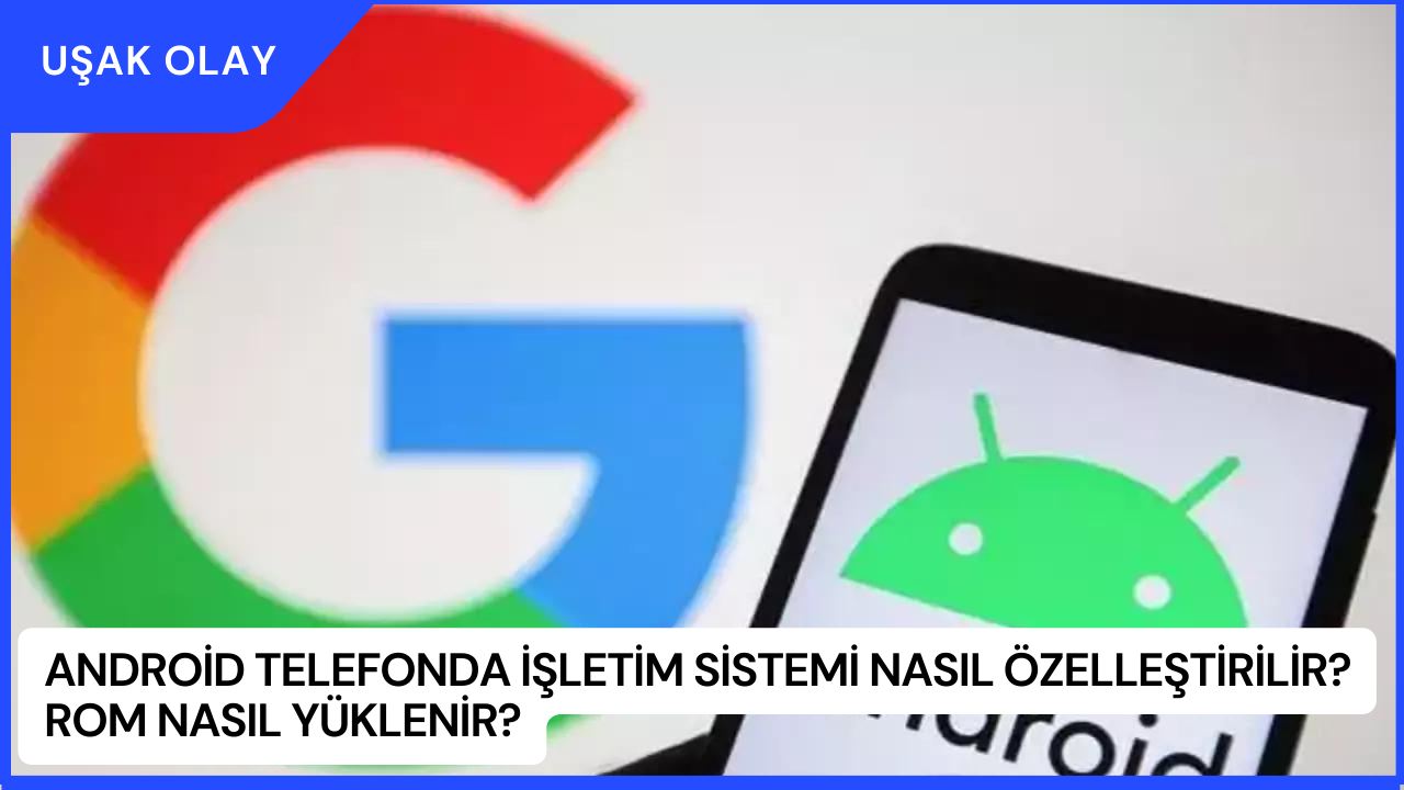 Android Telefonda İşletim Sistemi Nasıl Özelleştirilir? ROM Nasıl Yüklenir?