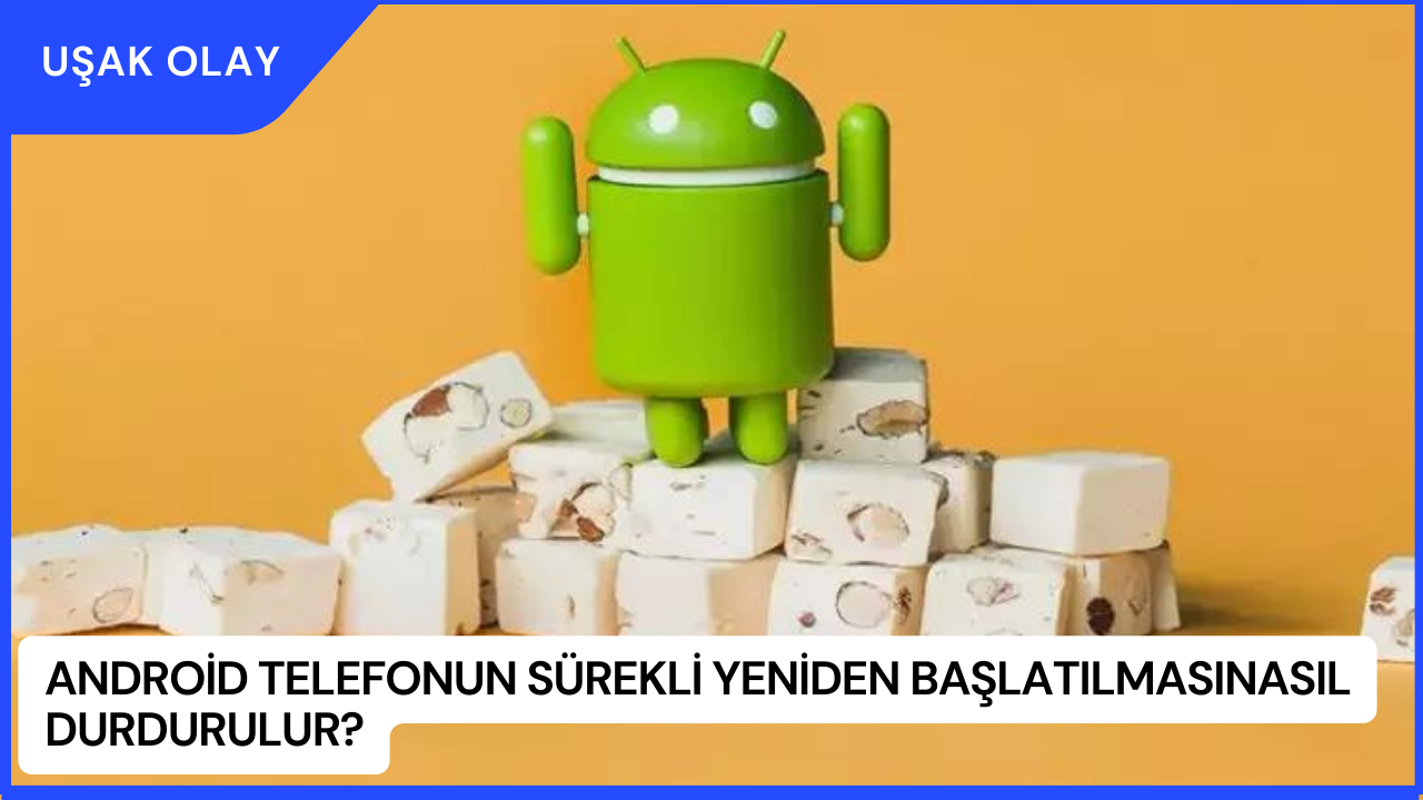 Android Telefonun Sürekli Yeniden BaşlatılmasıNasıl Durdurulur?