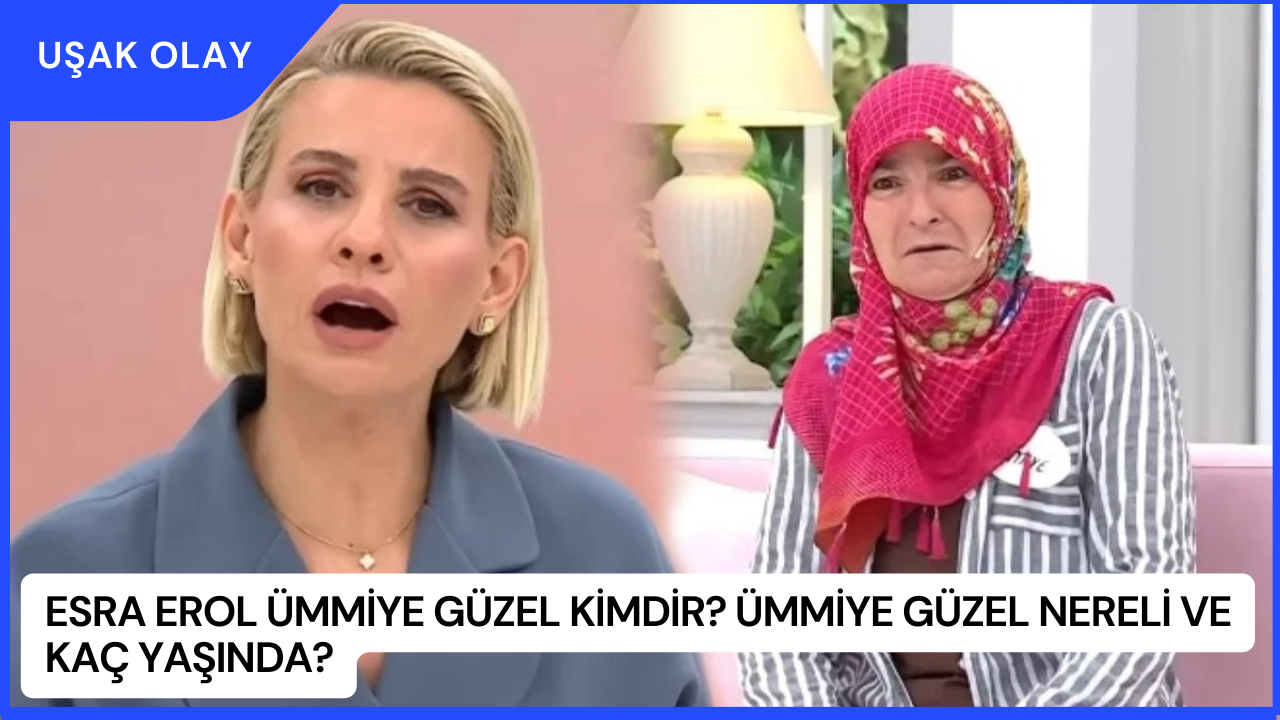 Esra Erol Ümmiye Güzel Kimdir? Ümmiye Güzel Nereli ve Kaç Yaşında?