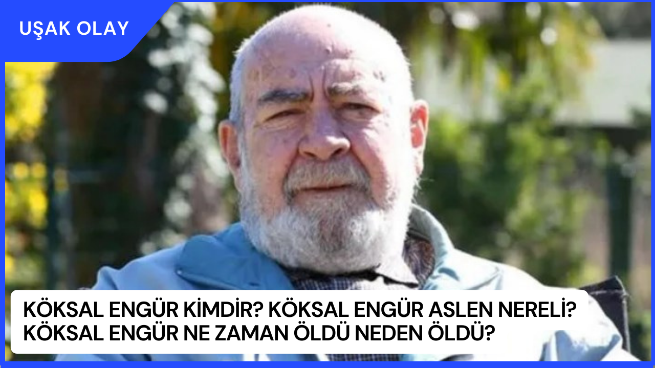 Köksal Engür Kimdir? Köksal Engür Aslen Nereli? Köksal Engür Ne Zaman Öldü Neden Öldü?