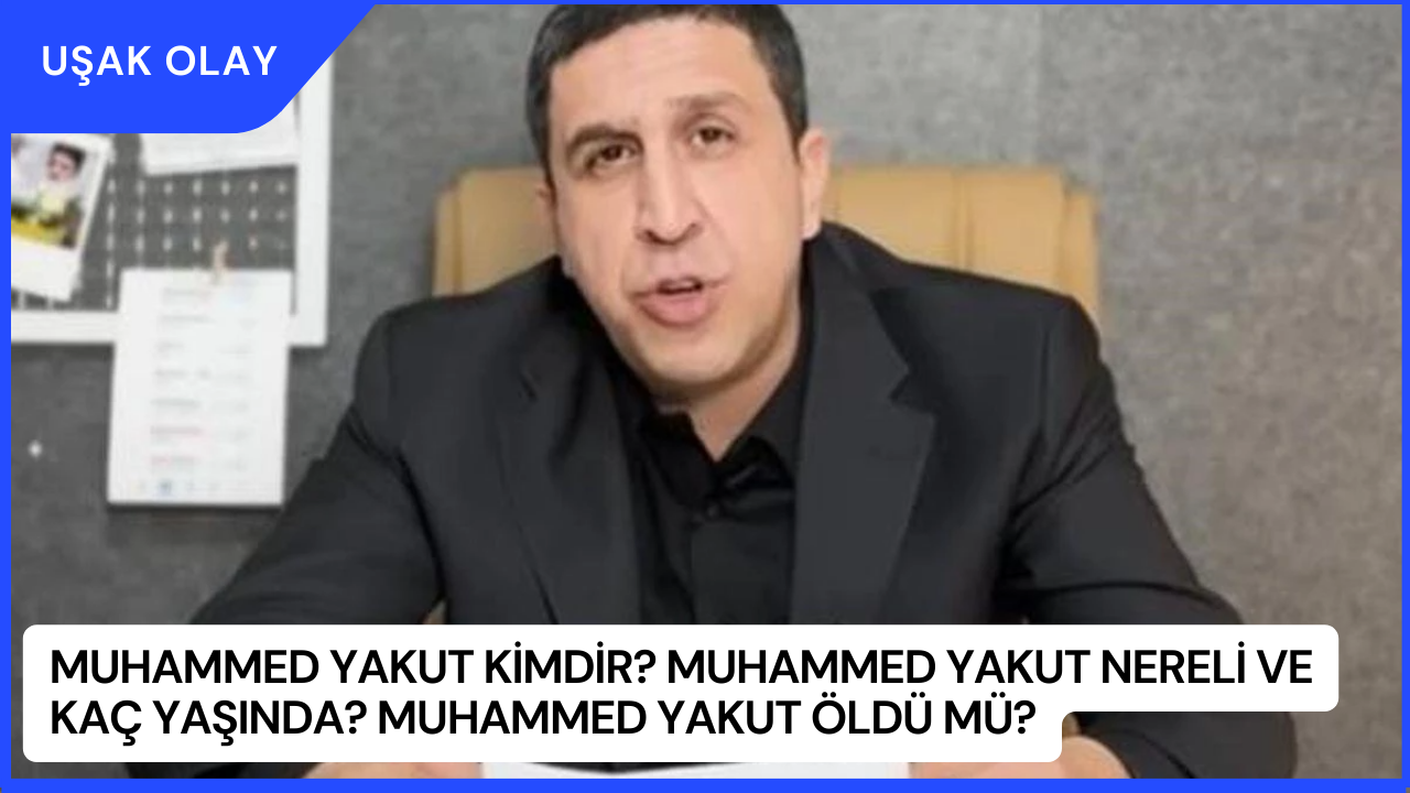 Muhammed Yakut Kimdir? Muhammed Yakut Nereli ve Kaç Yaşında? Muhammed Yakut Öldü Mü?