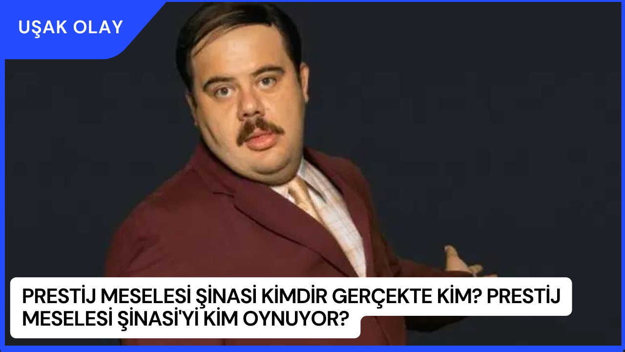 Prestij Meselesi Şinasi Kimdir Gerçekte Kim? Prestij Meselesi Şinasi'yi Kim Oynuyor?
