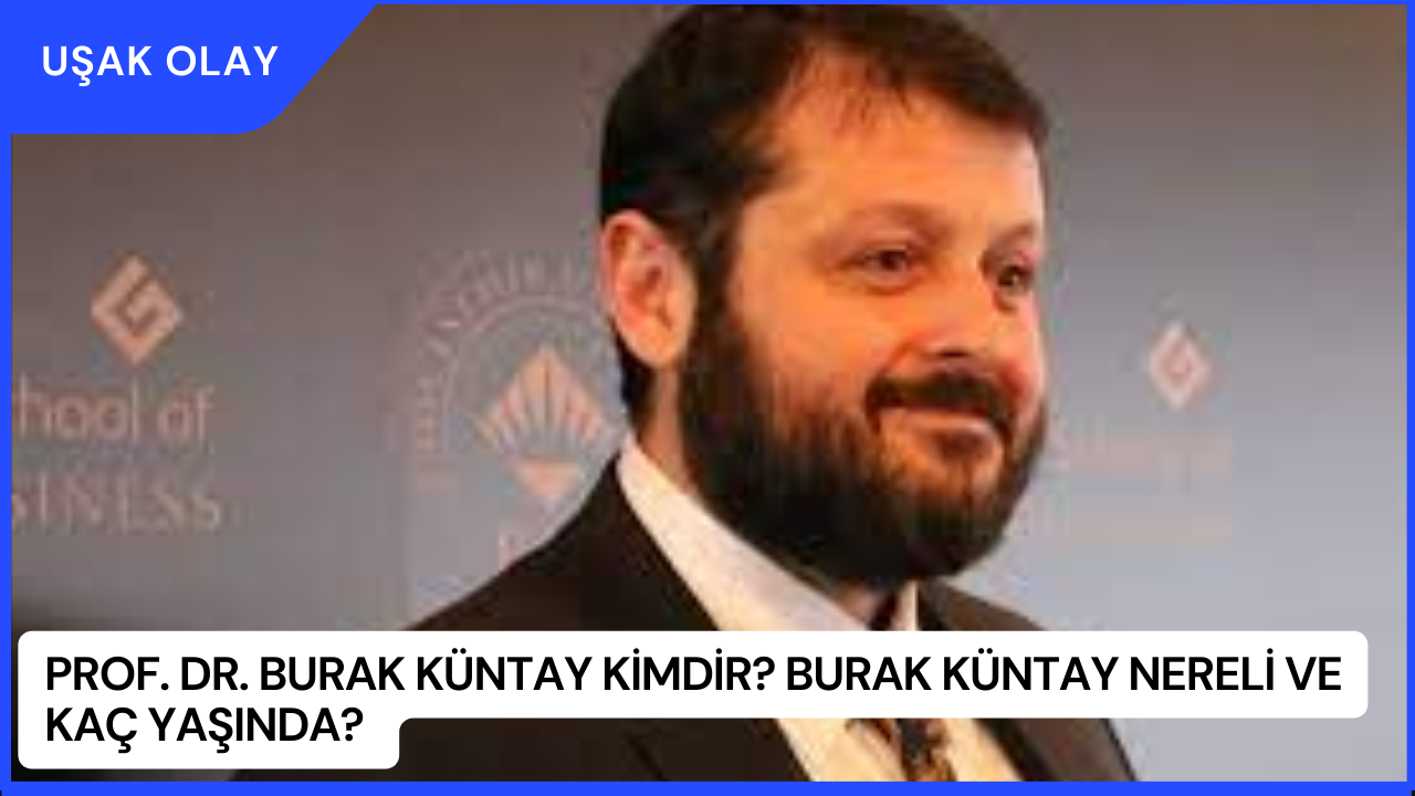 Prof. Dr. Burak Küntay Kimdir? Burak Küntay Nereli ve Kaç Yaşında?