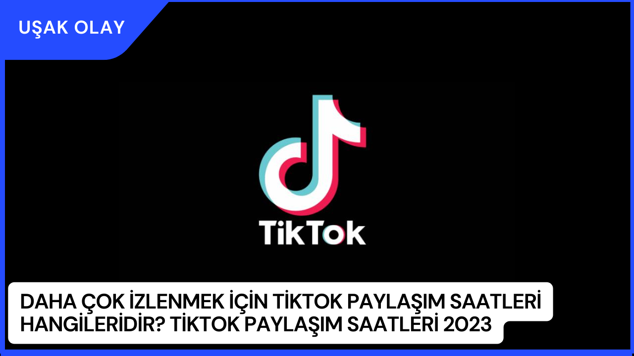 Daha Çok İzlenmek İçin Tiktok Paylaşım Saatleri Hangileridir? Tiktok Paylaşım Saatleri 2023