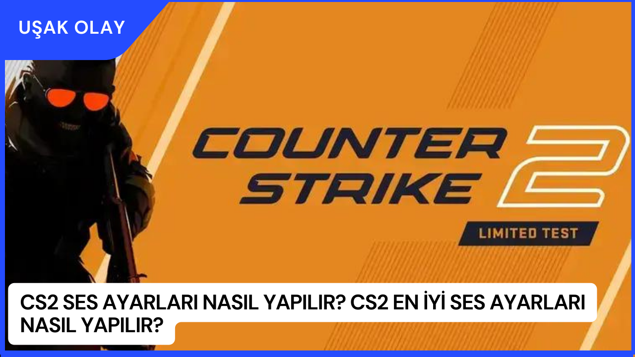 CS2 Ses Ayarları Nasıl Yapılır? CS2 En İyi Ses Ayarları Nasıl Yapılır?