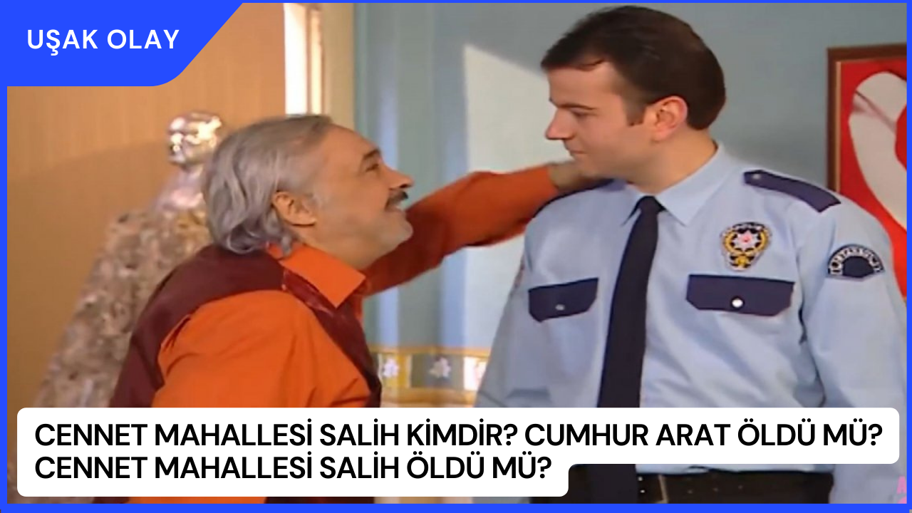 Cennet Mahallesi Salih Kimdir? Cumhur Arat Öldü mü? Cennet Mahallesi Salih Öldü Mü?
