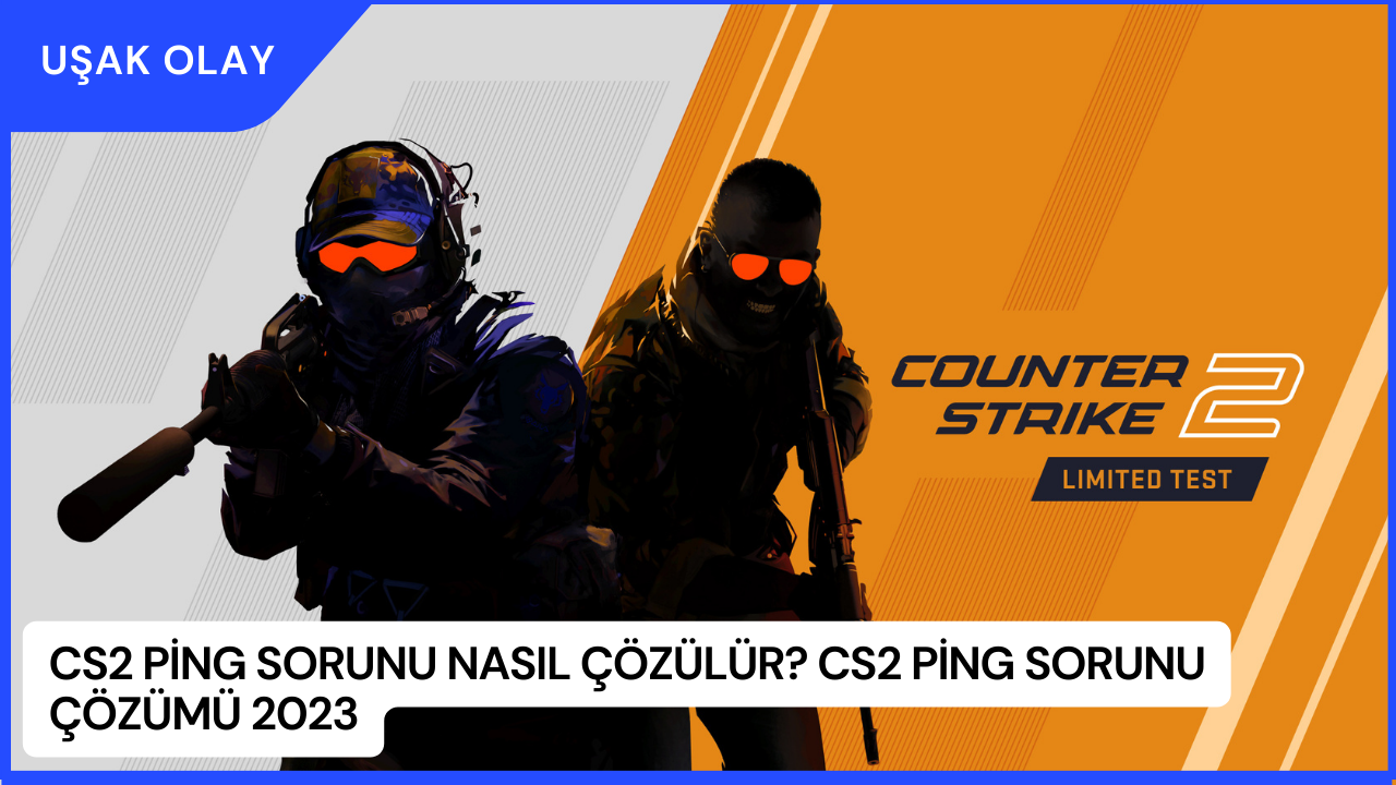 CS2 Ping Sorunu Nasıl Çözülür? CS2 Ping Sorunu Çözümü 2023