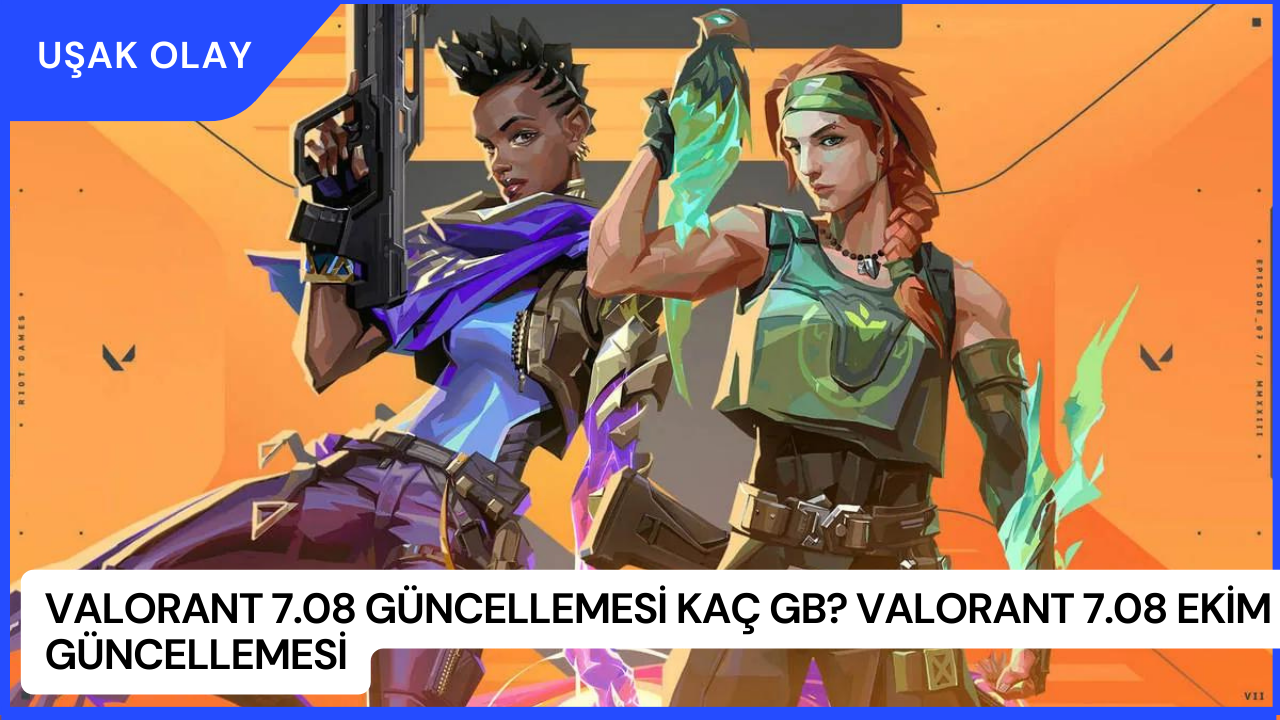 Valorant 7.08 Güncellemesi Kaç GB? Valorant 7.08 Ekim Güncellemesi