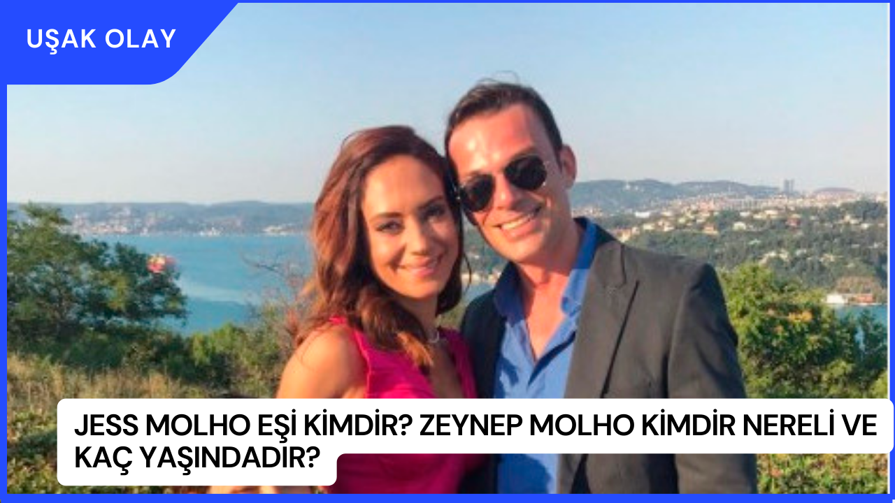 Jess Molho eşi kimdir? Zeynep Molho kimdir nereli ve kaç yaşındadır?