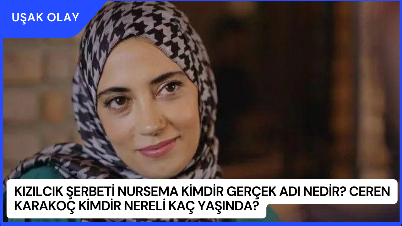 Kızılcık Şerbeti Nursema Kimdir Gerçek Adı Nedir? Ceren Karakoç Kimdir Nereli Kaç Yaşında?