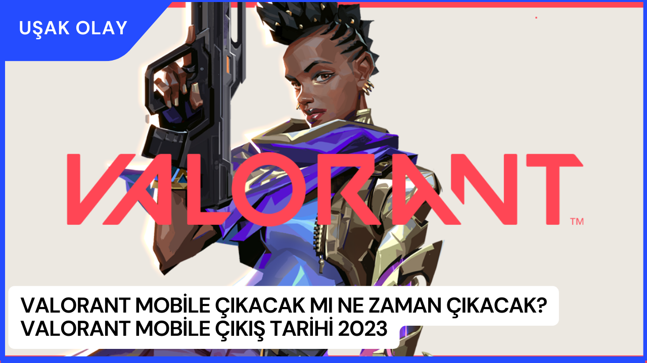 Valorant Mobile Çıkacak Mı Ne zaman Çıkacak? Valorant Mobile Çıkış Tarihi 2023