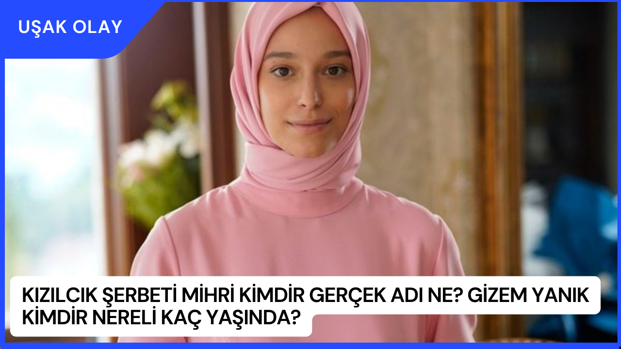 Kızılcık Şerbeti Mihri Kimdir Gerçek Adı Ne? Gizem Yanık Kimdir Nereli Kaç Yaşında?