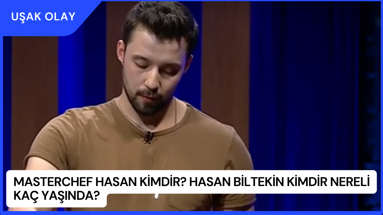 MasterChef Hasan Kimdir? Hasan Biltekin Kimdir Nereli Kaç Yaşında?