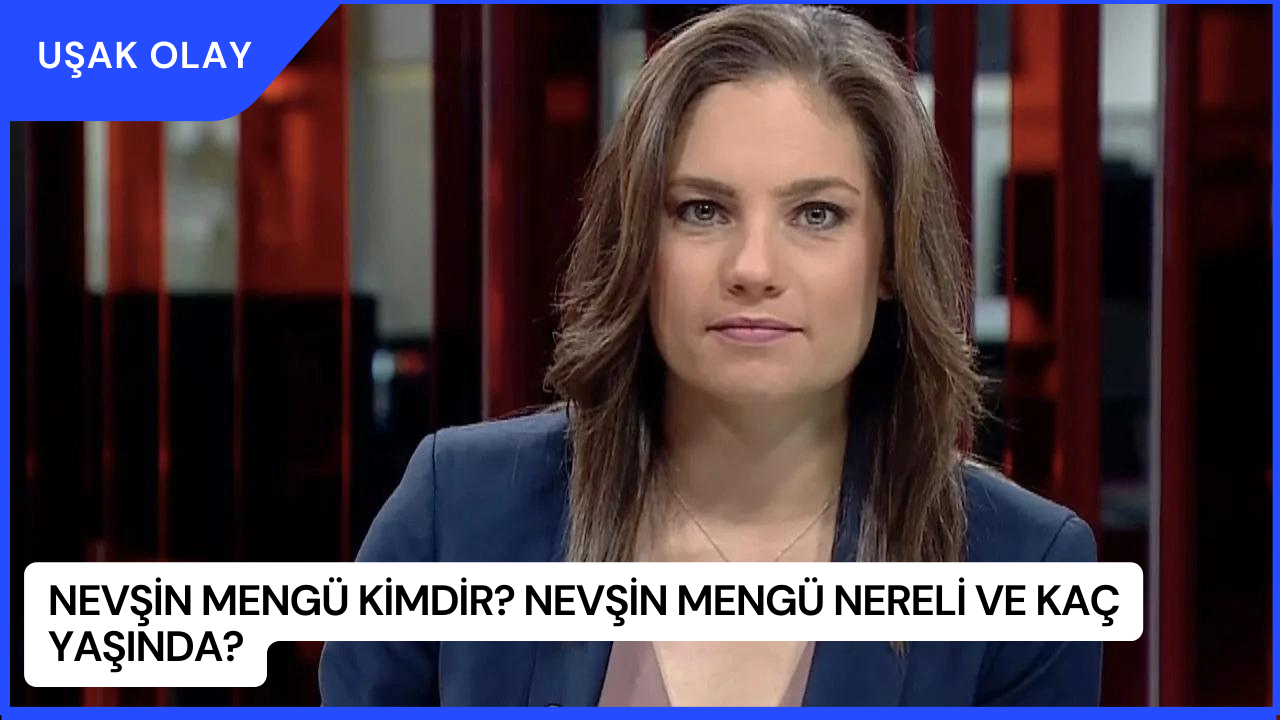 Nevşin Mengü Kimdir? Nevşin Mengü Nereli ve Kaç Yaşında?
