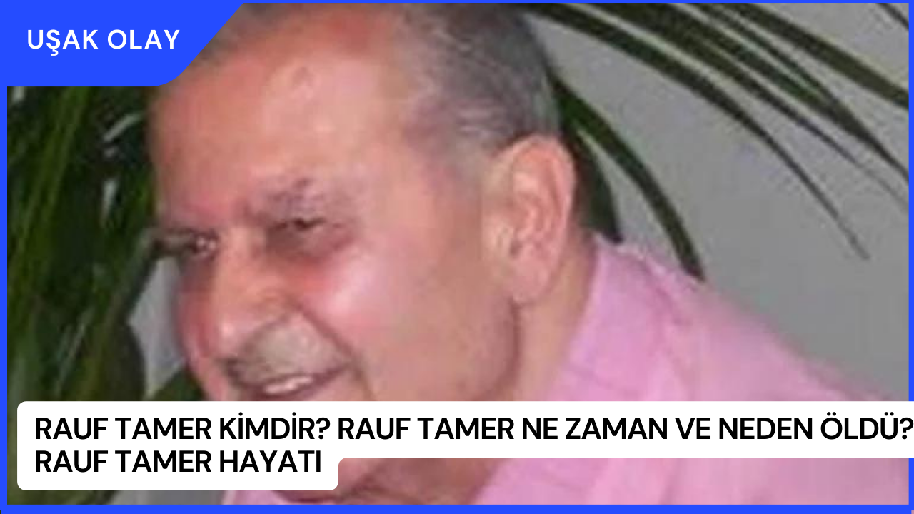 Rauf Tamer Kimdir? Rauf Tamer Ne Zaman ve Neden Öldü? Rauf Tamer Hayatı