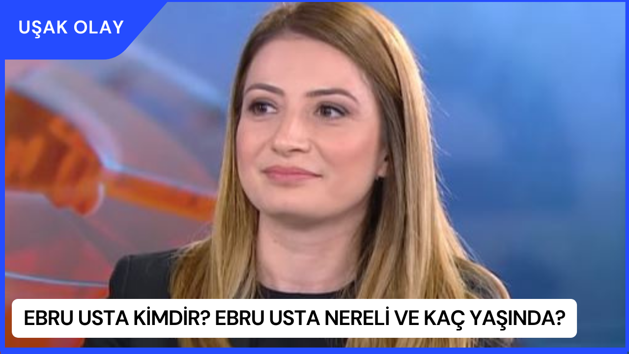 Ebru Usta Kimdir? Ebru Usta Nereli ve Kaç Yaşında?