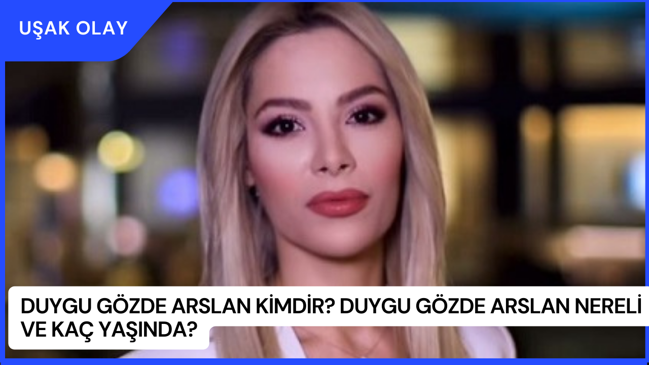 Duygu Gözde Arslan Kimdir? Duygu Gözde Arslan Nereli ve Kaç Yaşında?