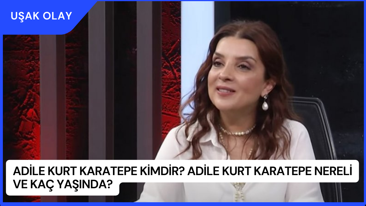 Adile Kurt Karatepe Kimdir? Adile Kurt Karatepe Nereli ve Kaç Yaşında?
