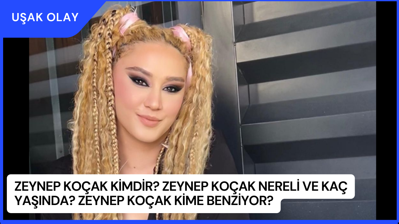 Zeynep Koçak Kimdir? Zeynep Koçak Nereli ve Kaç Yaşında? Zeynep Koçak Kime Benziyor?