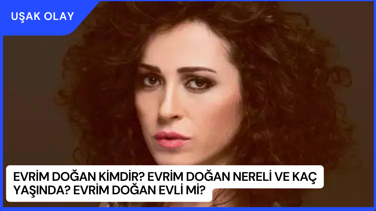 Evrim Doğan Kimdir? Evrim Doğan Nereli ve Kaç Yaşında? Evrim Doğan Evli Mi?