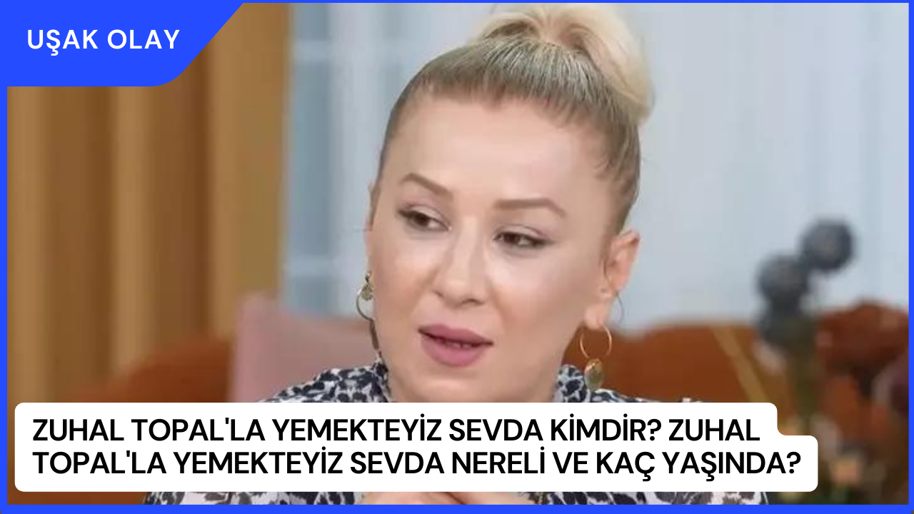Zuhal Topal'la Yemekteyiz Sevda Kimdir? Zuhal Topal'la Yemekteyiz Sevda Nereli ve Kaç Yaşında?