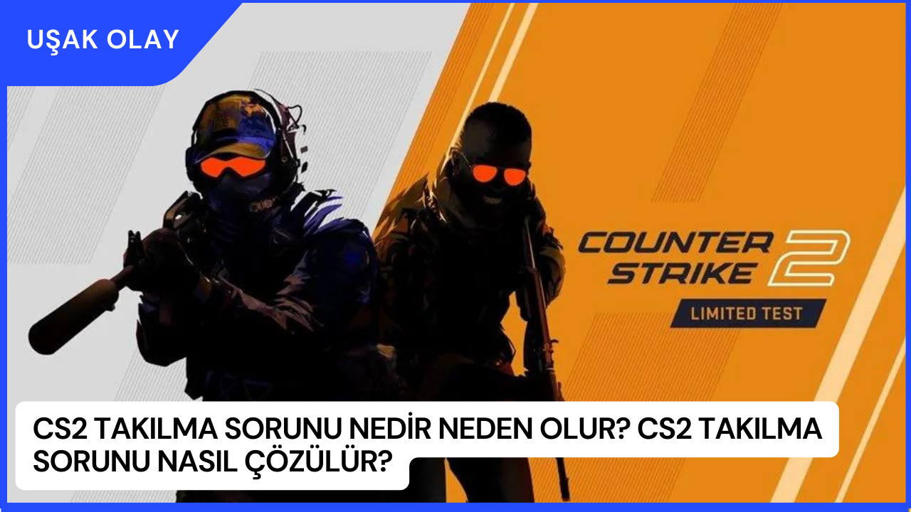 CS2 Takılma Sorunu Nedir Neden Olur? CS2 Takılma Sorunu Nasıl Çözülür?