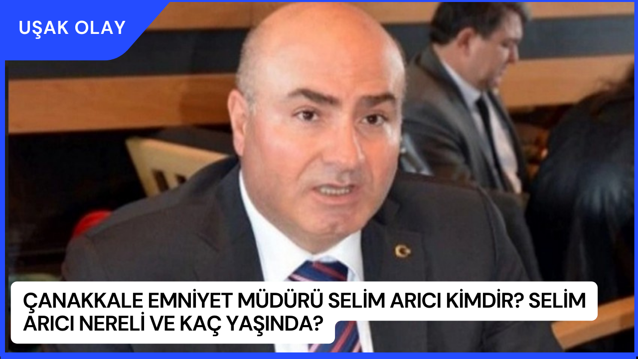 Çanakkale Emniyet Müdürü Selim Arıcı Kimdir? Selim Arıcı Nereli ve Kaç Yaşında?