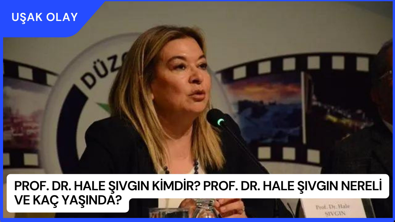 Prof. Dr. Hale Şıvgın Kimdir? Prof. Dr. Hale Şıvgın Nereli ve Kaç Yaşında?