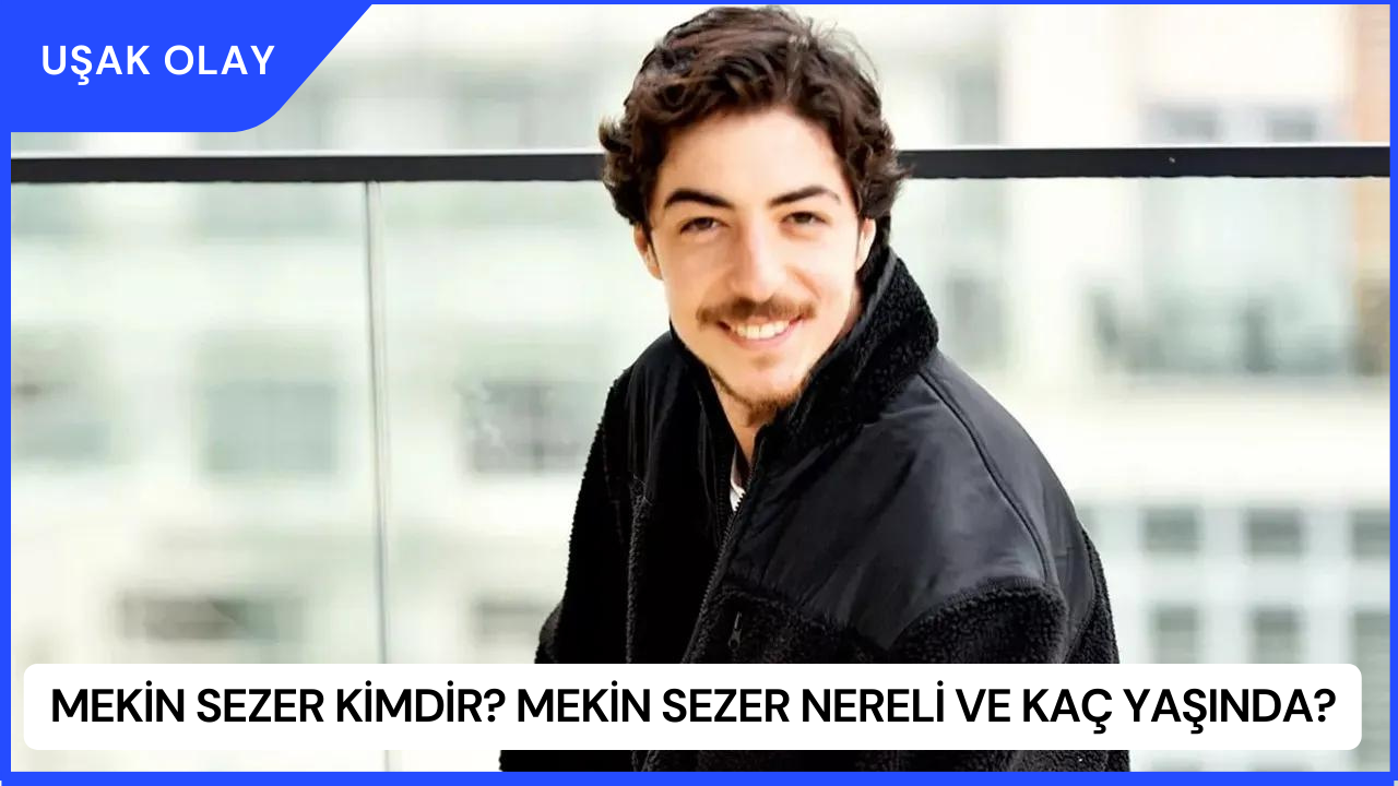 Mekin Sezer Kimdir? Mekin Sezer Nereli ve Kaç Yaşında?
