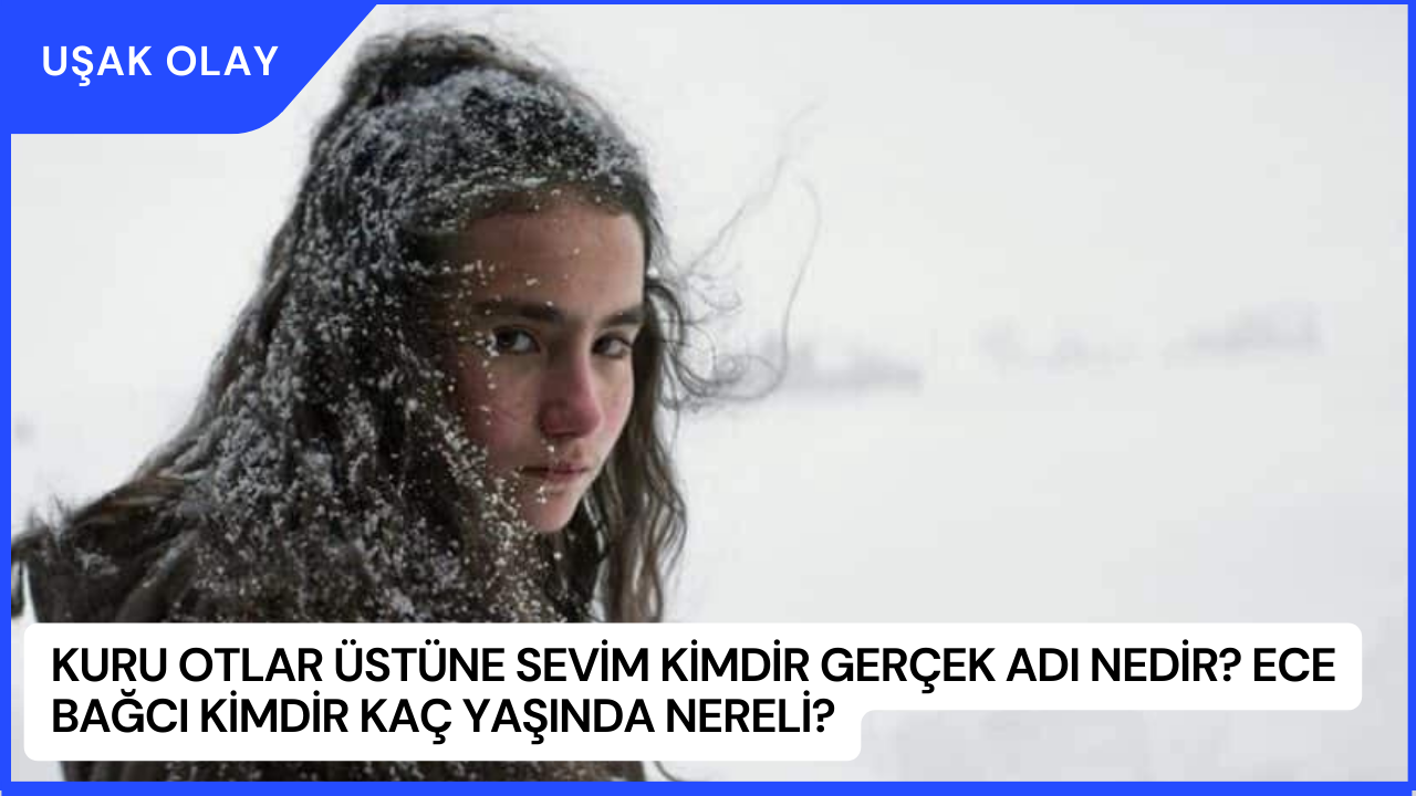 Kuru Otlar Üstüne Sevim Kimdir Gerçek Adı Nedir? Ece Bağcı Kimdir Kaç Yaşında Nereli?