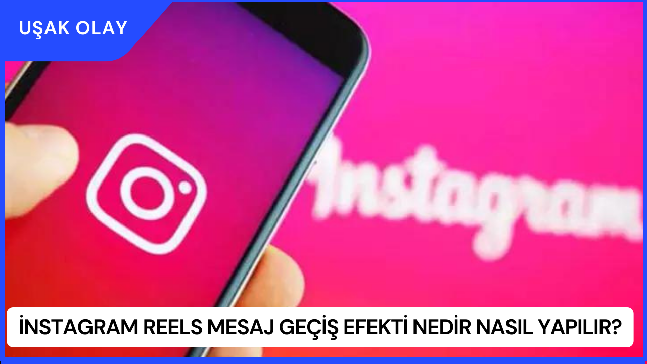 İnstagram Reels Mesaj Geçiş Efekti Nedir Nasıl Yapılır?