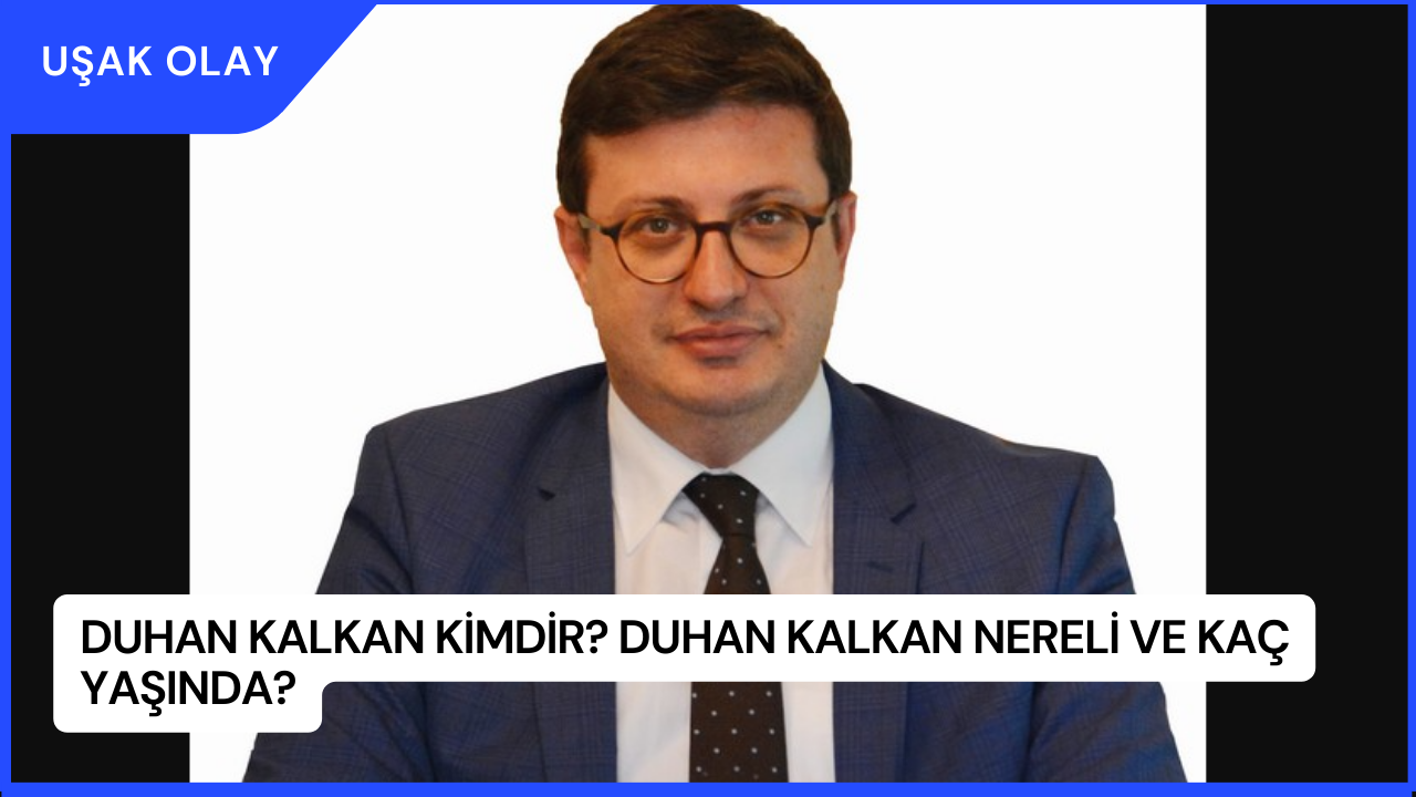 Duhan Kalkan Kimdir? Duhan Kalkan Nereli ve Kaç Yaşında?