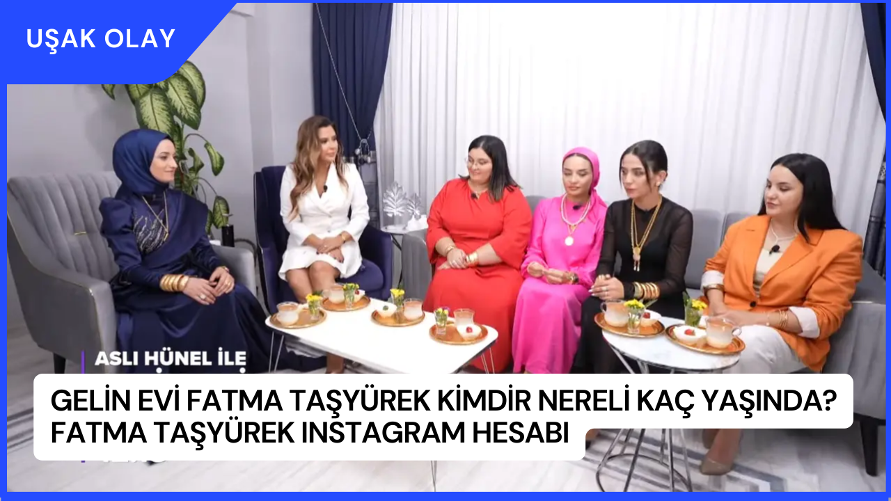 Gelin Evi Fatma Taşyürek Kimdir Nereli Kaç Yaşında? Fatma Taşyürek Instagram Hesabı