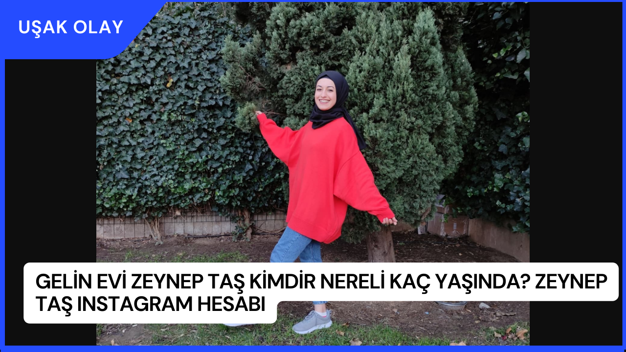 Gelin Evi Zeynep Taş Kimdir Nereli Kaç Yaşında? Zeynep Taş Instagram Hesabı