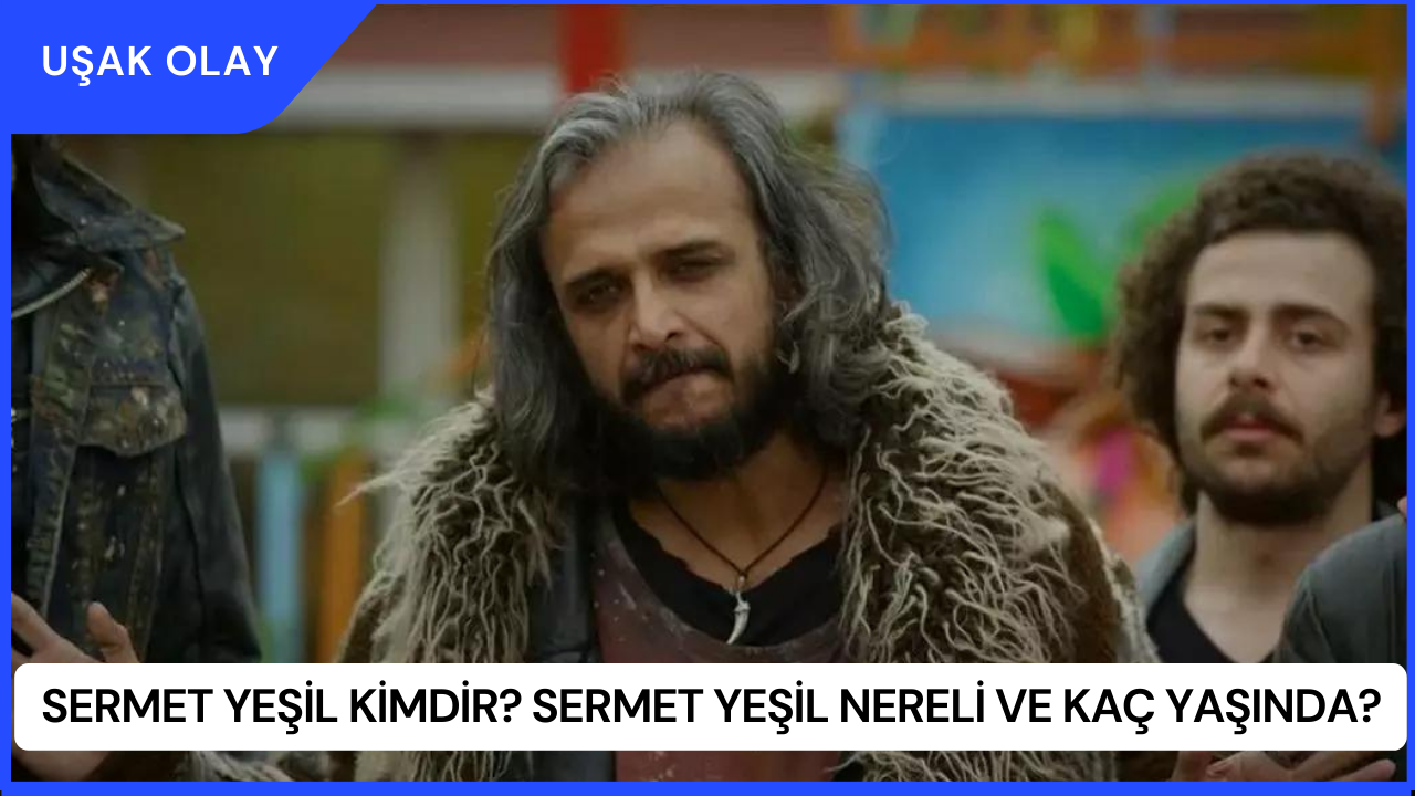 Sermet Yeşil Kimdir? Sermet Yeşil Nereli ve Kaç Yaşında?