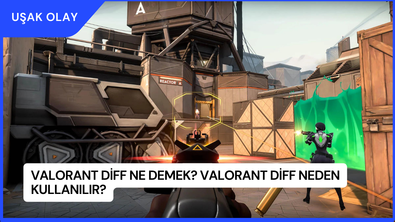 Valorant Diff Ne Demek? Valorant Diff Neden Kullanılır?