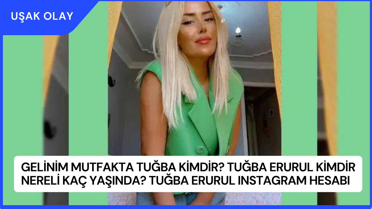 Gelinim Mutfakta Tuğba Kimdir? Tuğba Erurul Kimdir Nereli Kaç Yaşında? Tuğba Erurul Instagram Hesabı