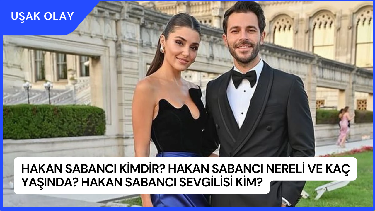 Hakan Sabancı Kimdir? Hakan Sabancı Nereli ve Kaç Yaşında? Hakan Sabancı Sevgilisi Kim?